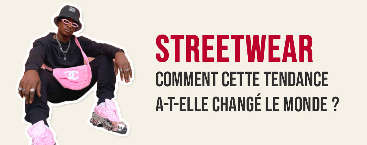 Streetwear : comment cette tendance a-t-elle changé le monde ? 